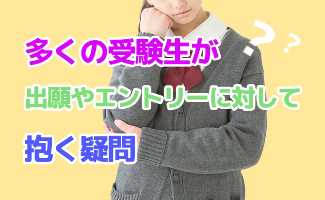 多くの受験生が出願やエントリーに対して抱く疑問