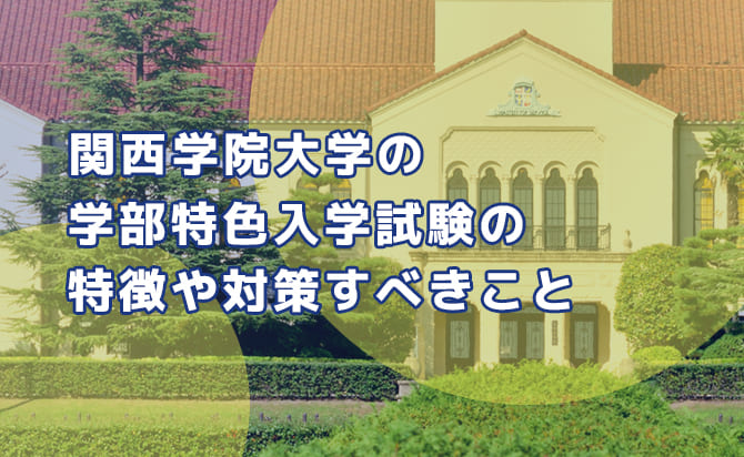 関西学院大学の総合型選抜（旧AO入試）並びに公募推薦の特徴と対策方法