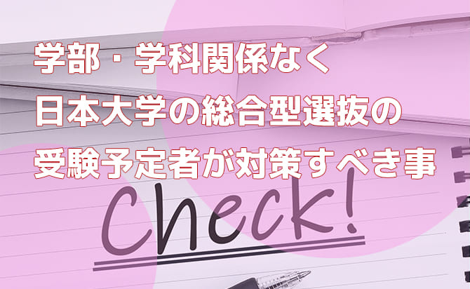 日本大学の総合型選抜の受験希望者が学部・学科関係なく対策すべき事
