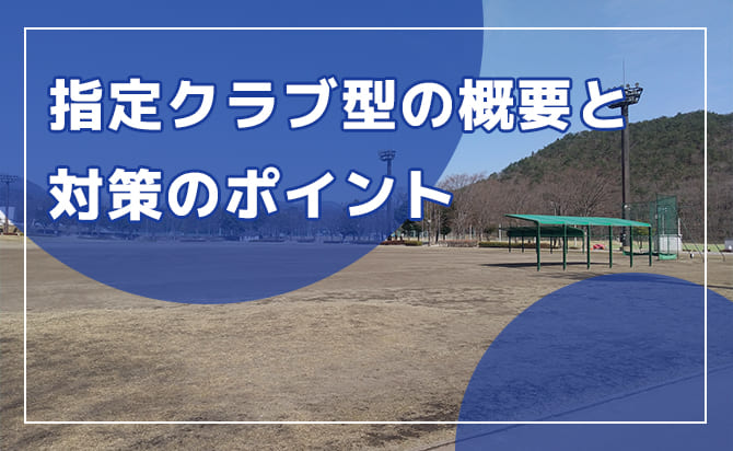 指定クラブ型の概要と対策のポイント