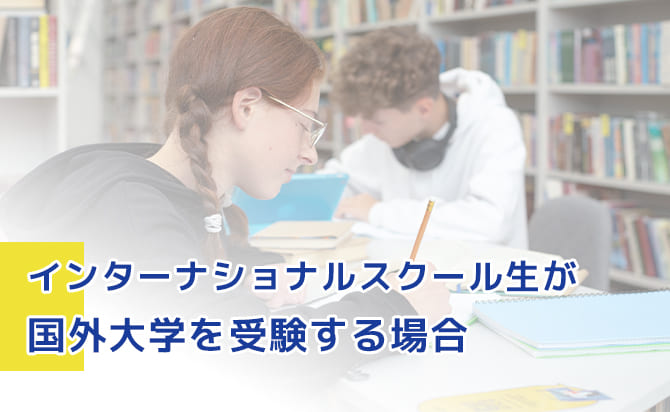 インターナショナルスクール生が国外大学を受験する場合
