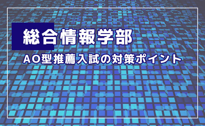 総合情報学部のAO型推薦入試の対策ポイント