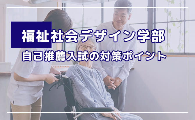 福祉社会デザイン学部の自己推薦入試の対策ポイント