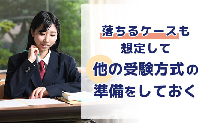 落ちるケースも想定して他の受験方式の準備をしておく