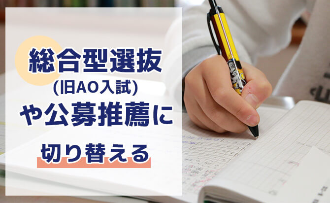 総合型選抜（旧AO入試）や公募推薦に切り替える