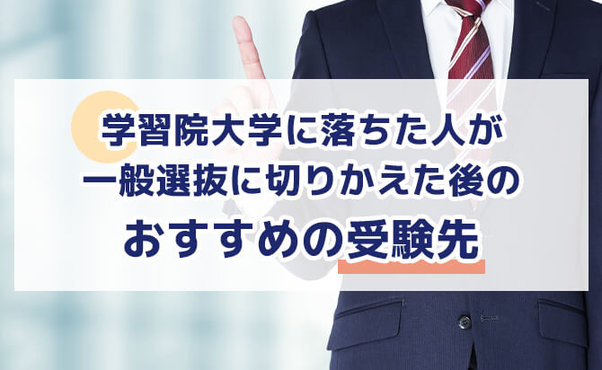 学習院大学に落ちた人が一般選抜に切りかえた後のおすすめの受験先