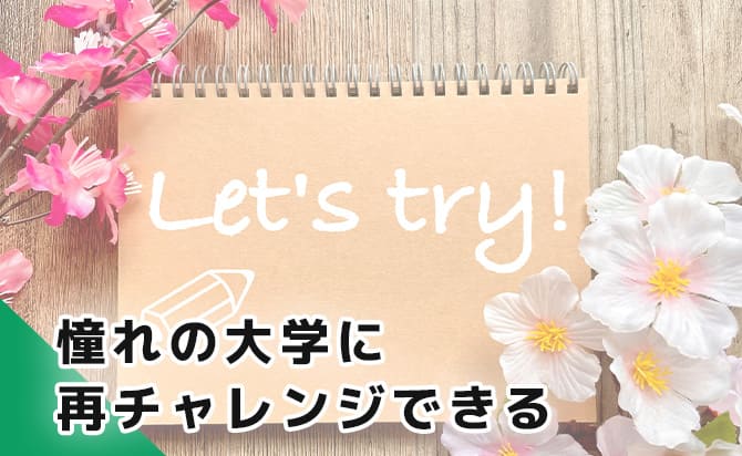 憧れの志望校に再チャレンジできる