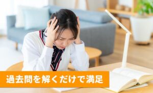 過去問を解くだけで満足してしまう