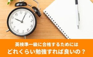 英検準一級に合格するためには、どれくらい勉強すればいいの?