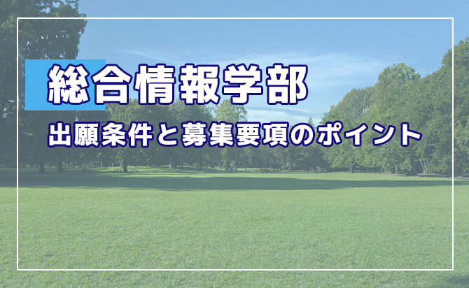 総合情報学部の出願条件と募集要項のポイント