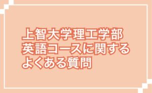 上智大学理工学部英語コースに関するよくある質問