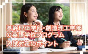 基幹理工学部・創造理工学部の英語学位プログラム入試対策のポイント