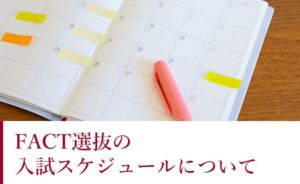 FACT選抜の入試スケジュールについて