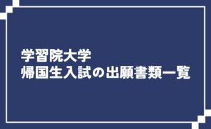 学習院大学帰国生入試の出願書類一覧