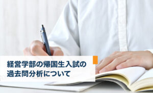経営学部の帰国生入試の過去問分析について