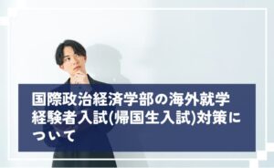 国際政治経済学部の海外就学経験者入試（帰国生入試）対策について