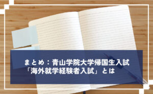 まとめ：青山学院大学帰国生入試「海外就学経験者入試」とは