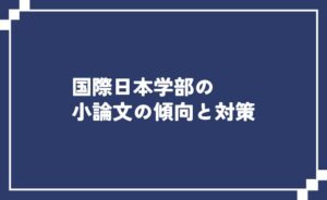 国際日本学部自己推薦入試の小論文の傾向と対策