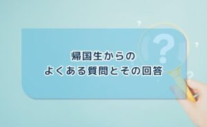 帰国生からのよくある質問とその回答