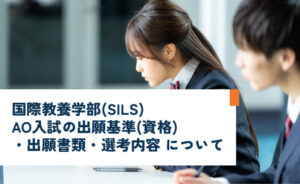 国際教養学部(SILS)AO入試の出願基準(資格)・出願書類・選考内容について