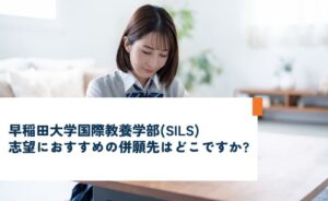 早稲田大学国際教養学部(SILS)志望におすすめの併願先はどこですか?