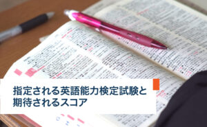 指定される英語能力検定試験と期待されるスコア