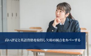 高い評定と英語資格を取得し欠席の減点をカバーする