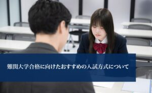 難関大学合格に向けたおすすめの入試方式について