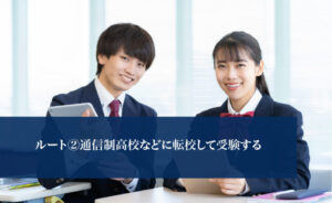 ルート2:通信制高校などに転校して受験する