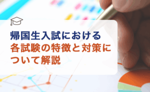 帰国生入試における各試験の特徴と対策について解説