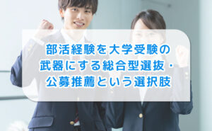部活経験を大学受験の武器にする総合型選抜・公募推薦という選択肢