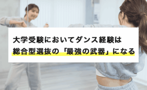 大学受験においてダンス経験は総合型選抜の最強の武器になる
